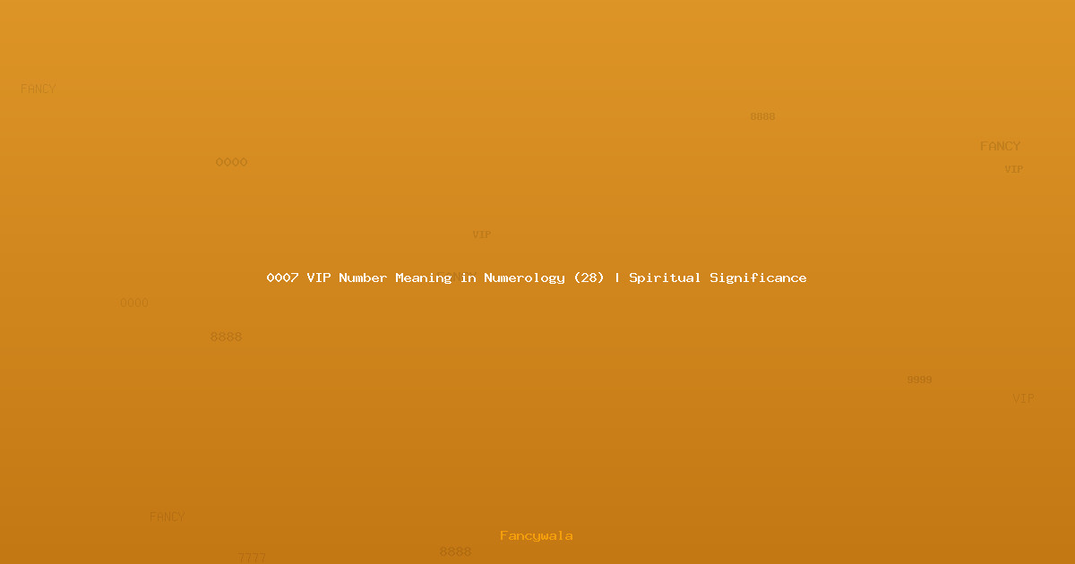 0007 VIP Number Meaning in Numerology (28) | Spiritual Significance
