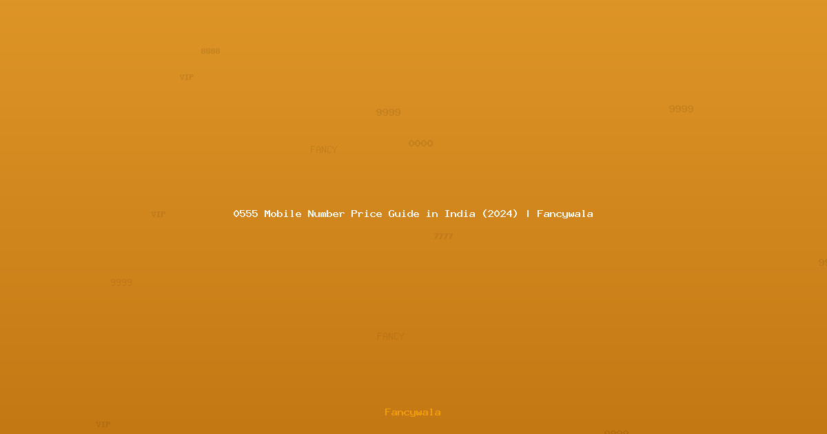 0555 Mobile Number Price Guide in India (2024) | Fancywala