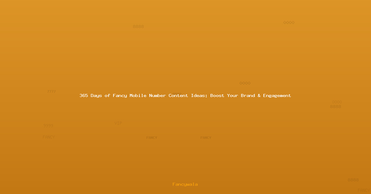 365 Days of Fancy Mobile Number Content Ideas: Boost Your Brand & Engagement