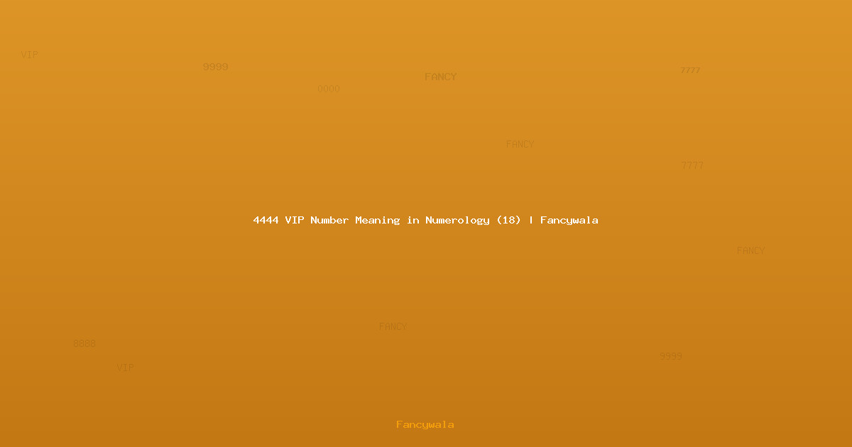 4444 VIP Number Meaning in Numerology (18) | Fancywala