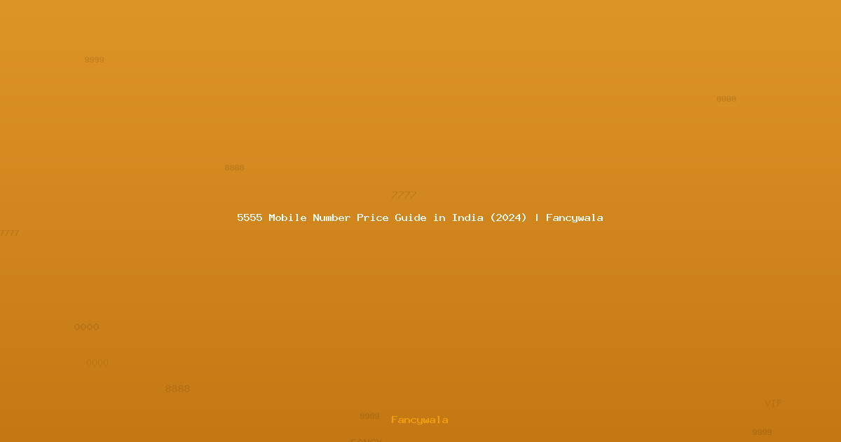 5555 Mobile Number Price Guide in India (2024) | Fancywala
