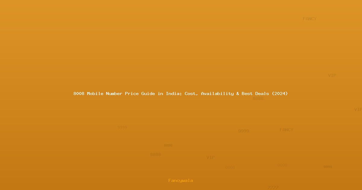 8008 Mobile Number Price Guide in India: Cost, Availability & Best Deals (2024)