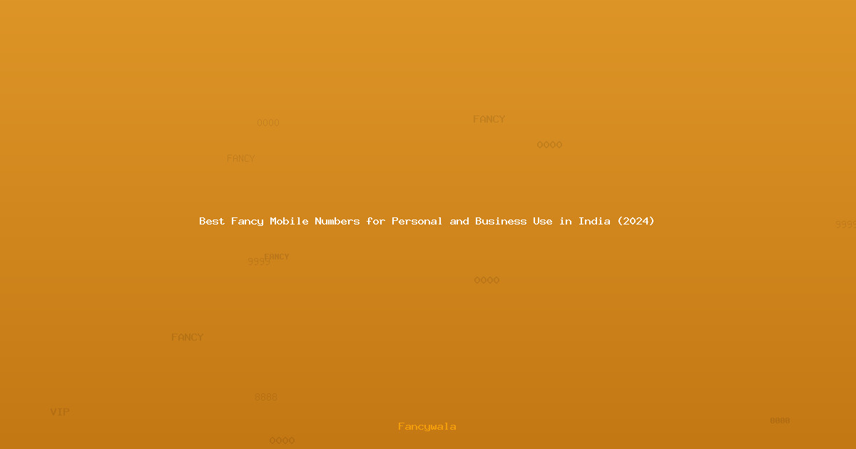 Best Fancy Mobile Numbers for Personal and Business Use in India (2024)