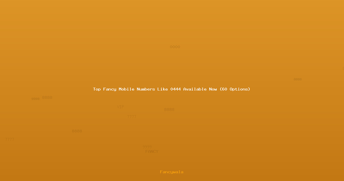 Top Fancy Mobile Numbers Like 0444 Available Now (60 Options)