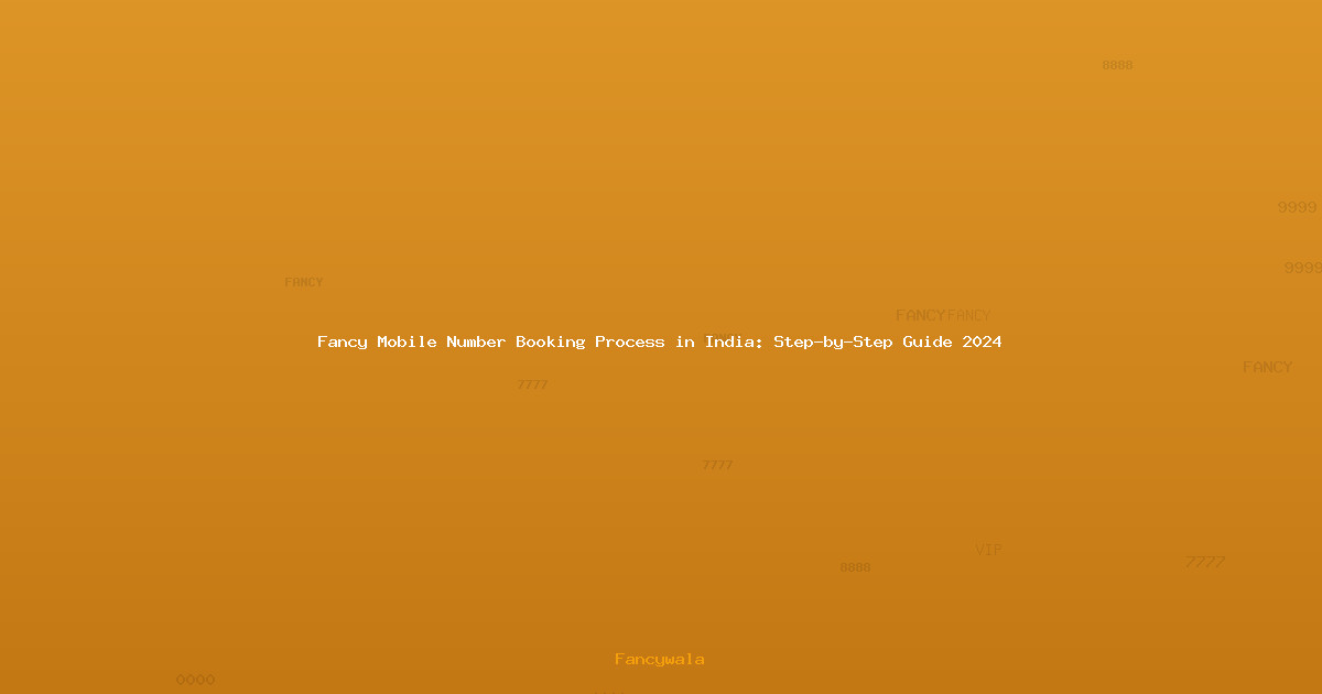 Fancy Mobile Number Booking Process in India: Step-by-Step Guide 2024