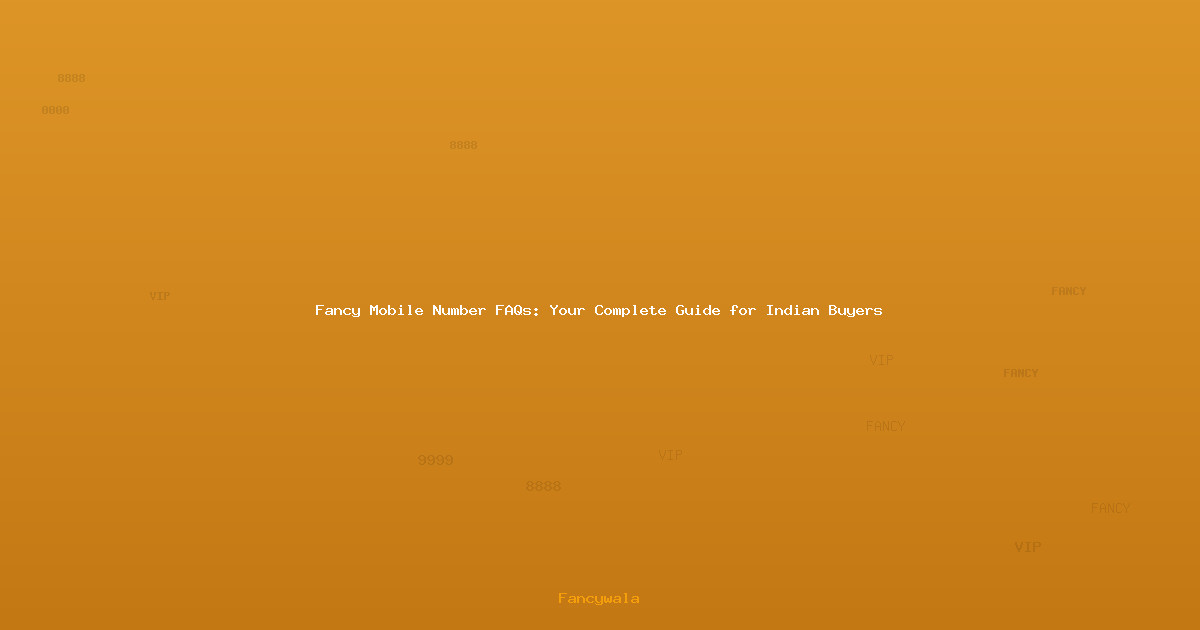 Fancy Mobile Number FAQs: Your Complete Guide for Indian Buyers