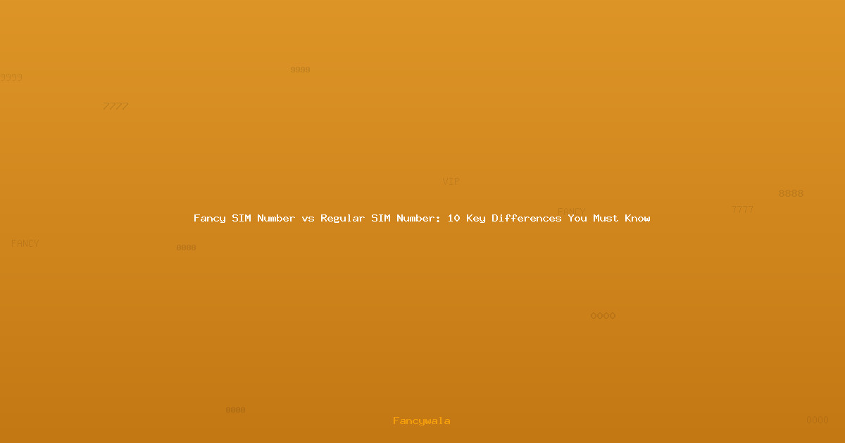 Fancy SIM Number vs Regular SIM Number: 10 Key Differences You Must Know