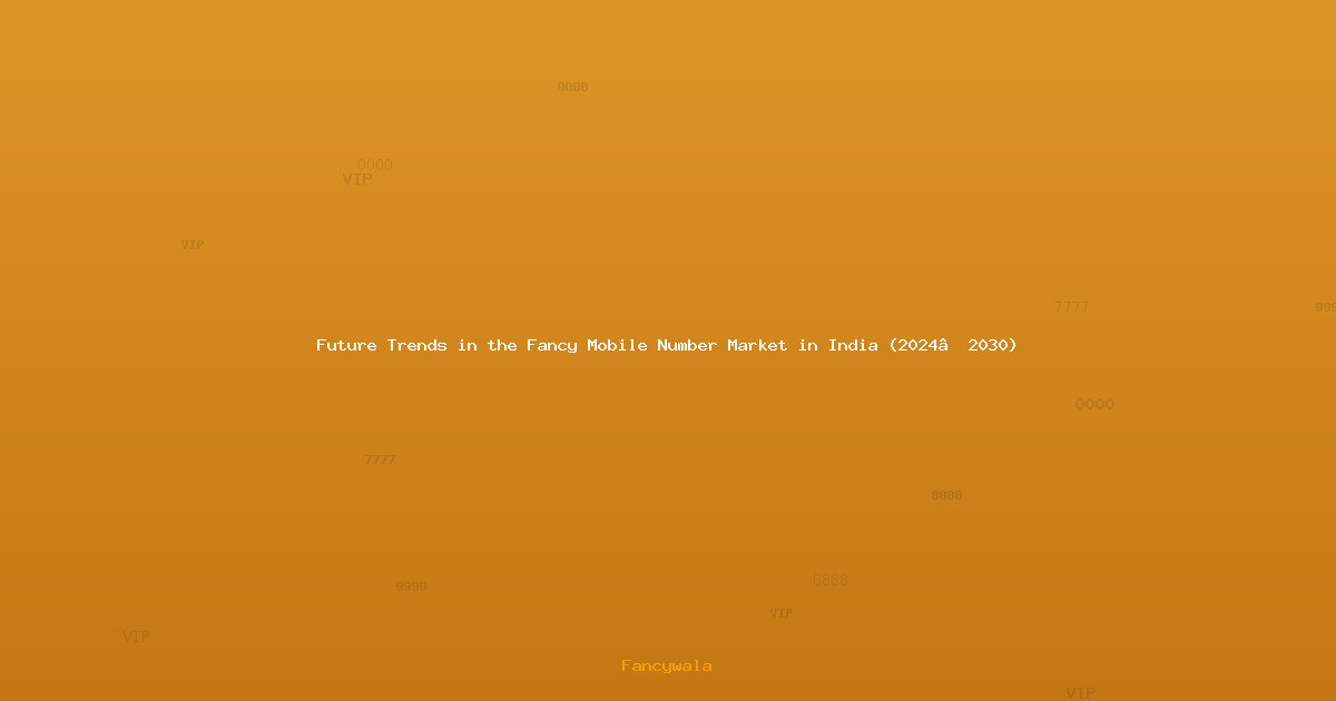 Future Trends in the Fancy Mobile Number Market in India (2024–2030)
