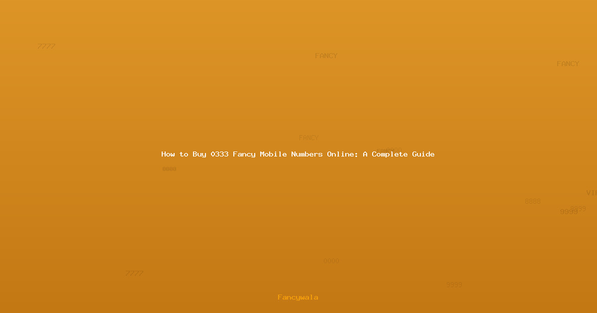 How to Buy 0333 Fancy Mobile Numbers Online: A Complete Guide
