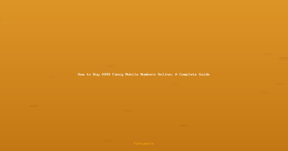 How to Buy 0999 Fancy Mobile Numbers Online: A Complete Guide