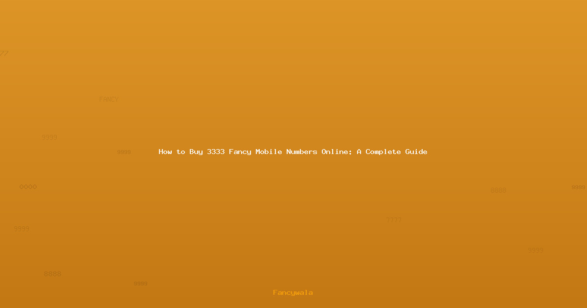 How to Buy 3333 Fancy Mobile Numbers Online: A Complete Guide