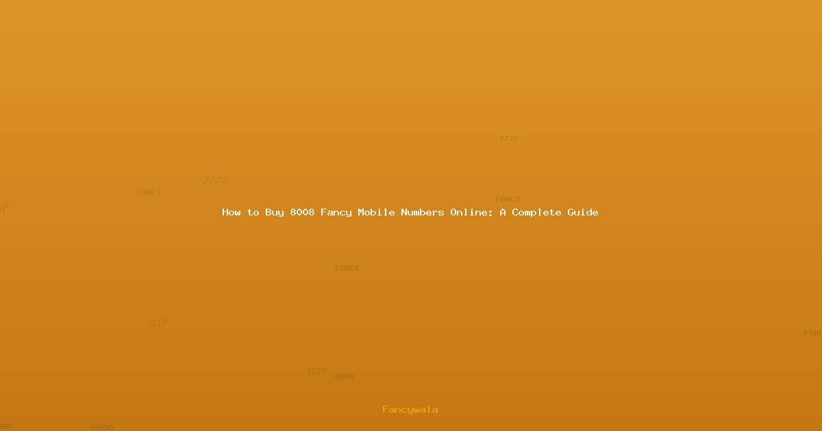 How to Buy 8008 Fancy Mobile Numbers Online: A Complete Guide