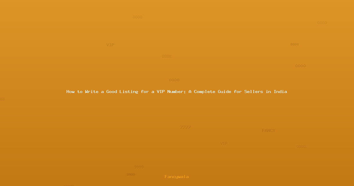 How to Write a Good Listing for a VIP Number: A Complete Guide for Sellers in India