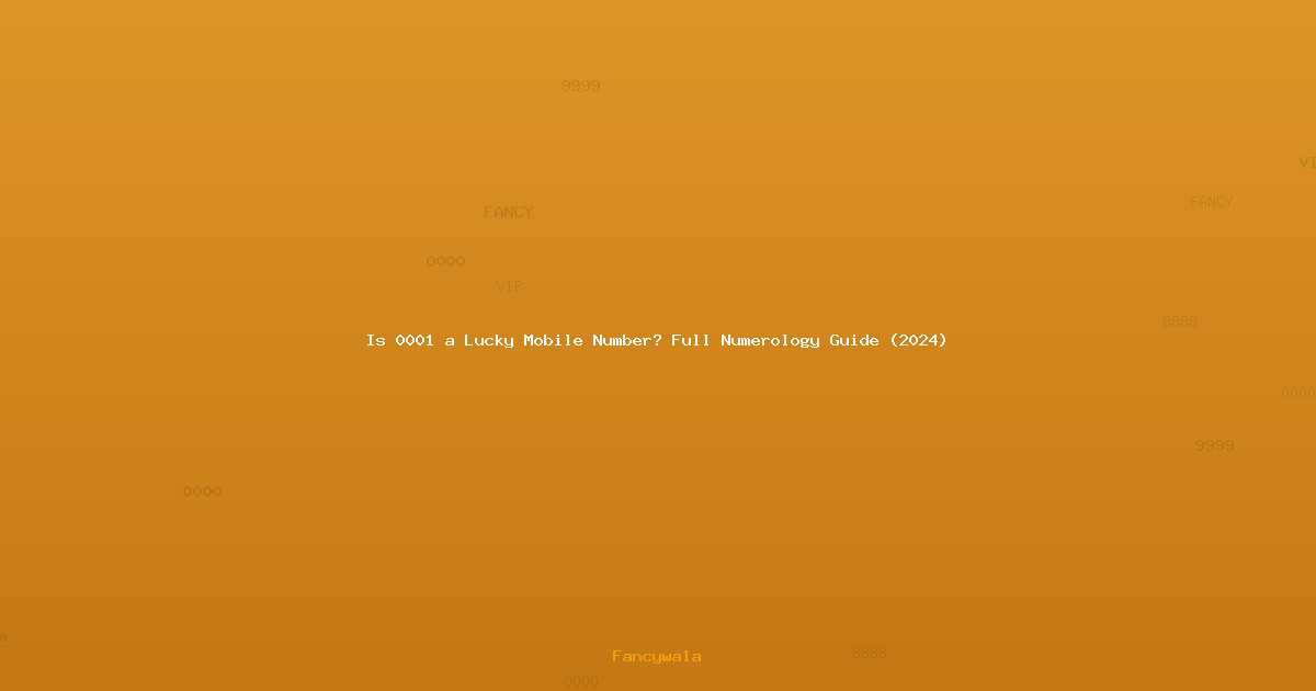 Is 0001 a Lucky Mobile Number? Full Numerology Guide (2024)
