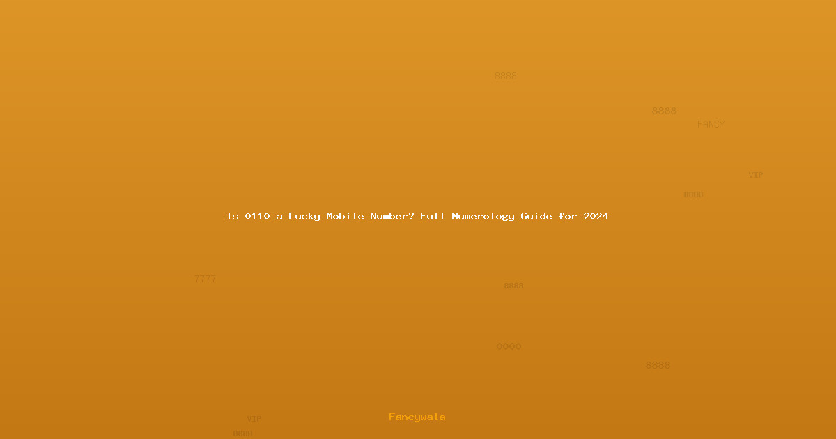 Is 0110 a Lucky Mobile Number? Full Numerology Guide for 2024