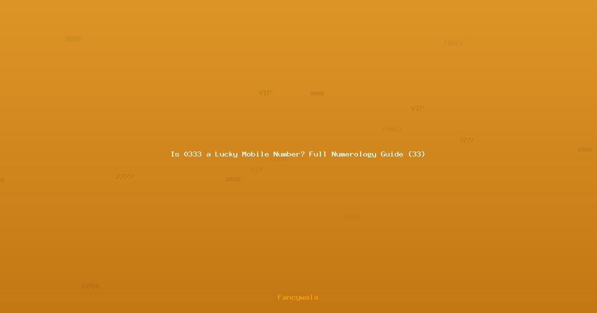Is 0333 a Lucky Mobile Number? Full Numerology Guide (33)