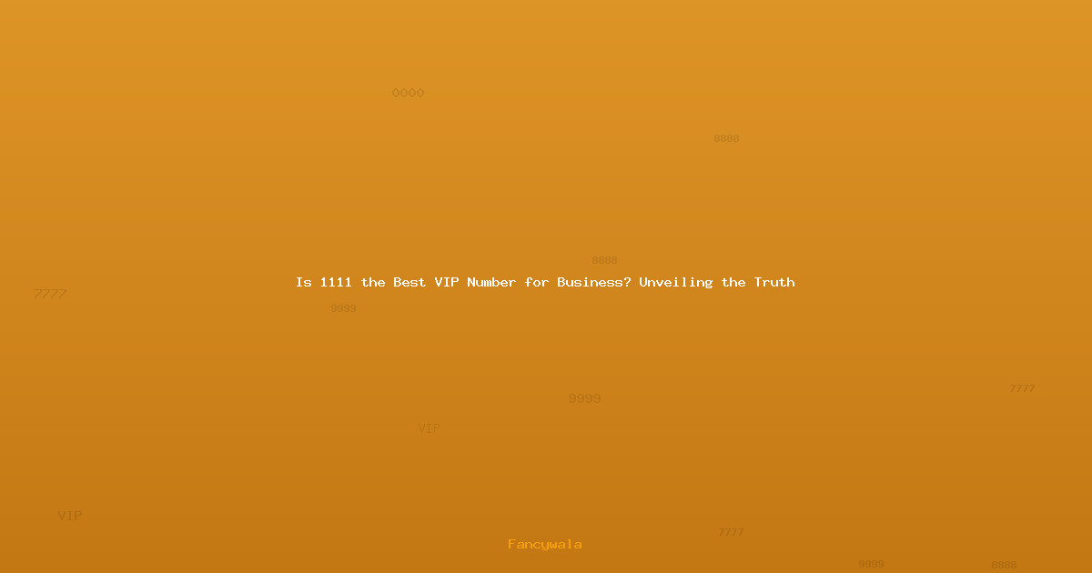 Is 1111 the Best VIP Number for Business? Unveiling the Truth