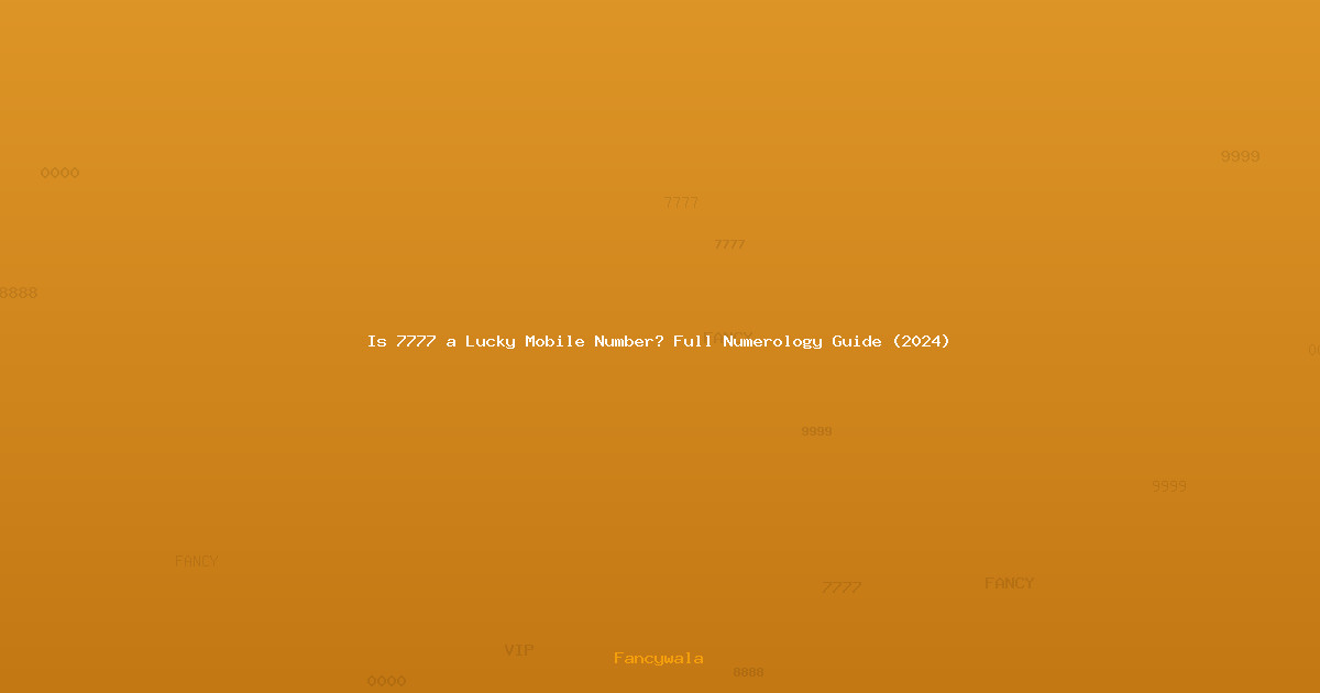 Is 7777 a Lucky Mobile Number? Full Numerology Guide (2024)
