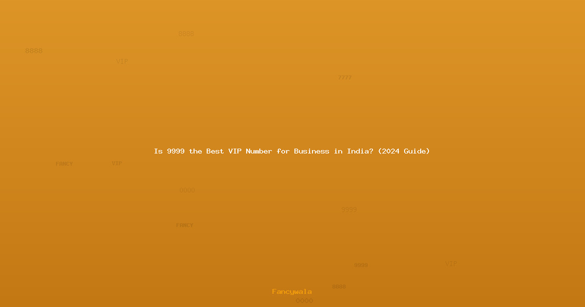 Is 9999 the Best VIP Number for Business in India? (2024 Guide)