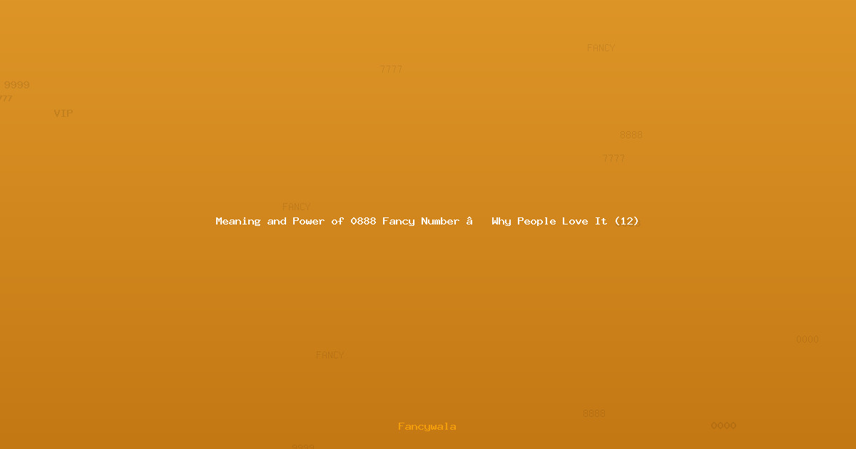 Meaning and Power of 0888 Fancy Number – Why People Love It (12)