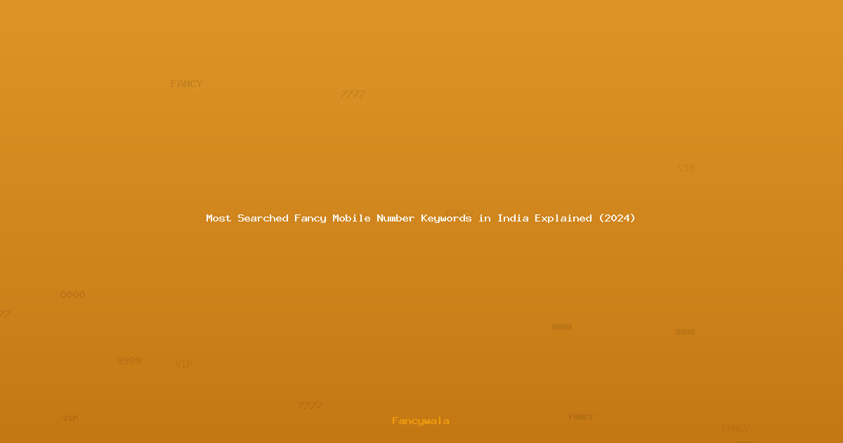 Most Searched Fancy Mobile Number Keywords in India Explained (2024)