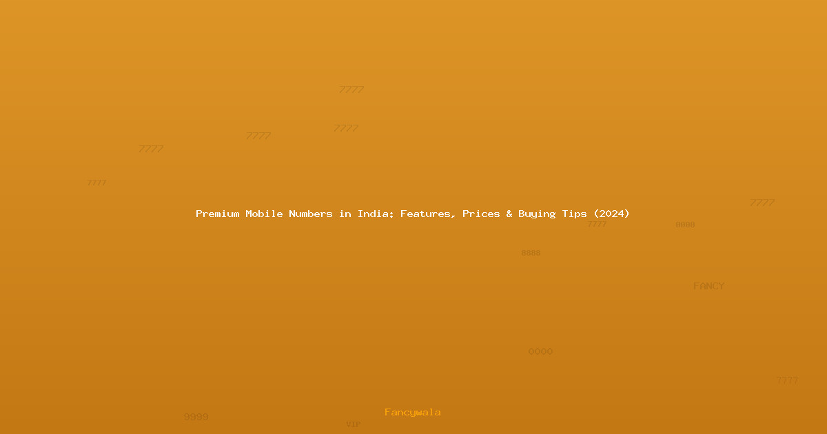 Premium Mobile Numbers in India: Features, Prices & Buying Tips (2024)