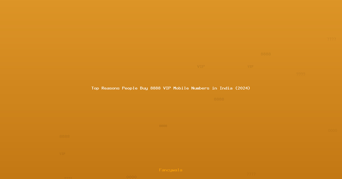 Top Reasons People Buy 8888 VIP Mobile Numbers in India (2024)