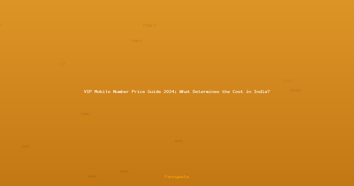 VIP Mobile Number Price Guide 2024: What Determines the Cost in India?