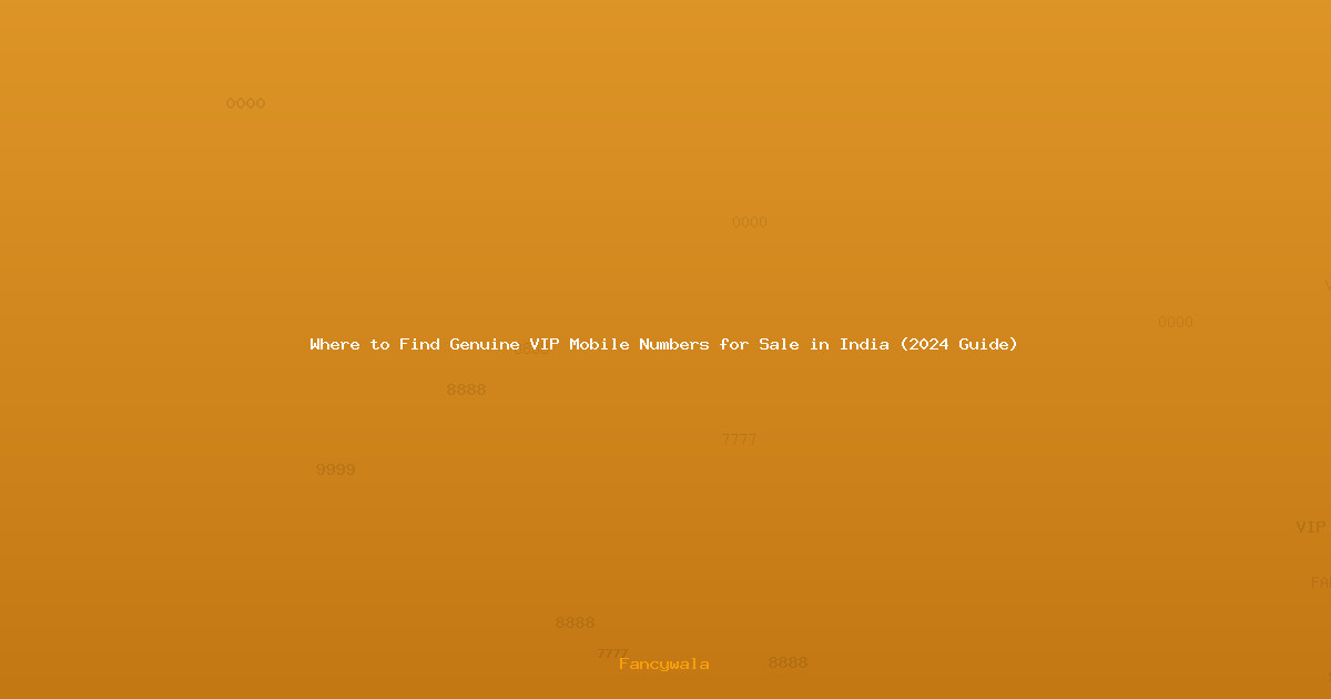 Where to Find Genuine VIP Mobile Numbers for Sale in India (2024 Guide)