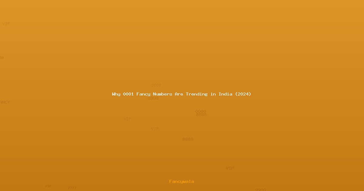 Why 0001 Fancy Numbers Are Trending in India (2024)