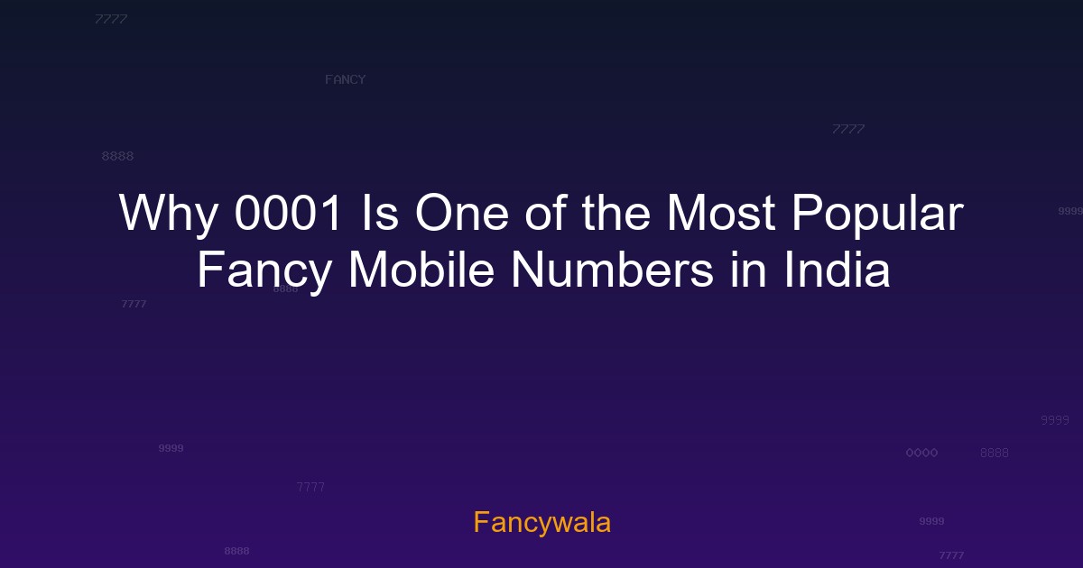 Why 0001 Is One of the Most Popular Fancy Mobile Numbers in India