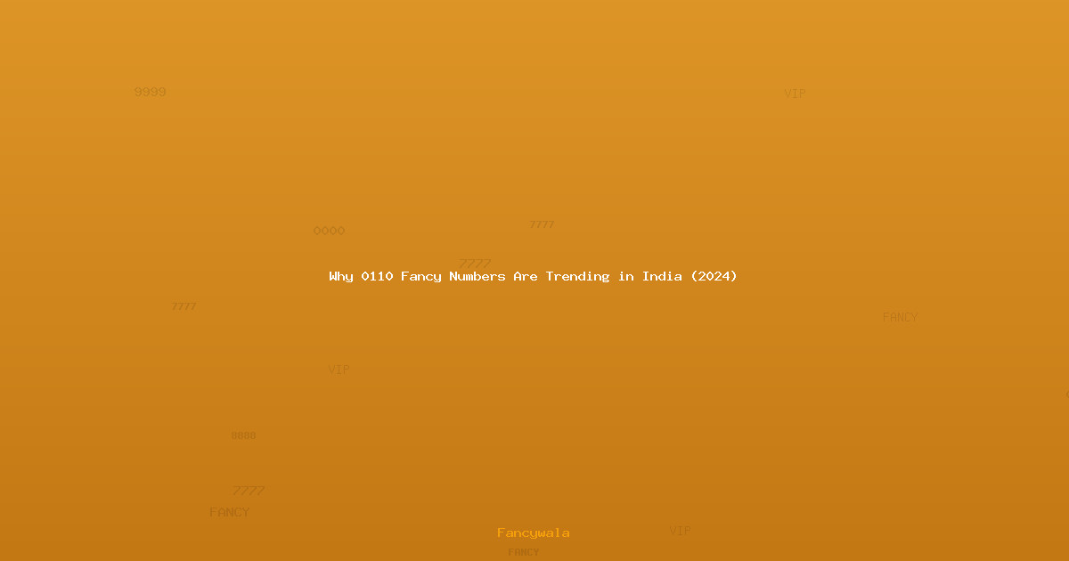 Why 0110 Fancy Numbers Are Trending in India (2024)