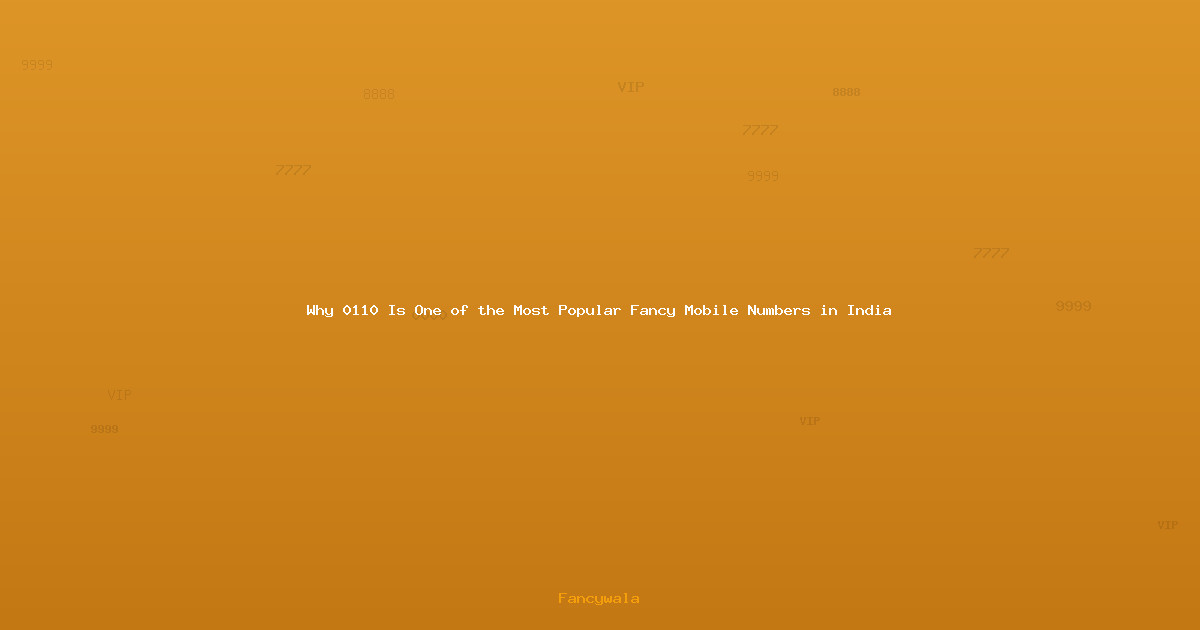 Why 0110 Is One of the Most Popular Fancy Mobile Numbers in India