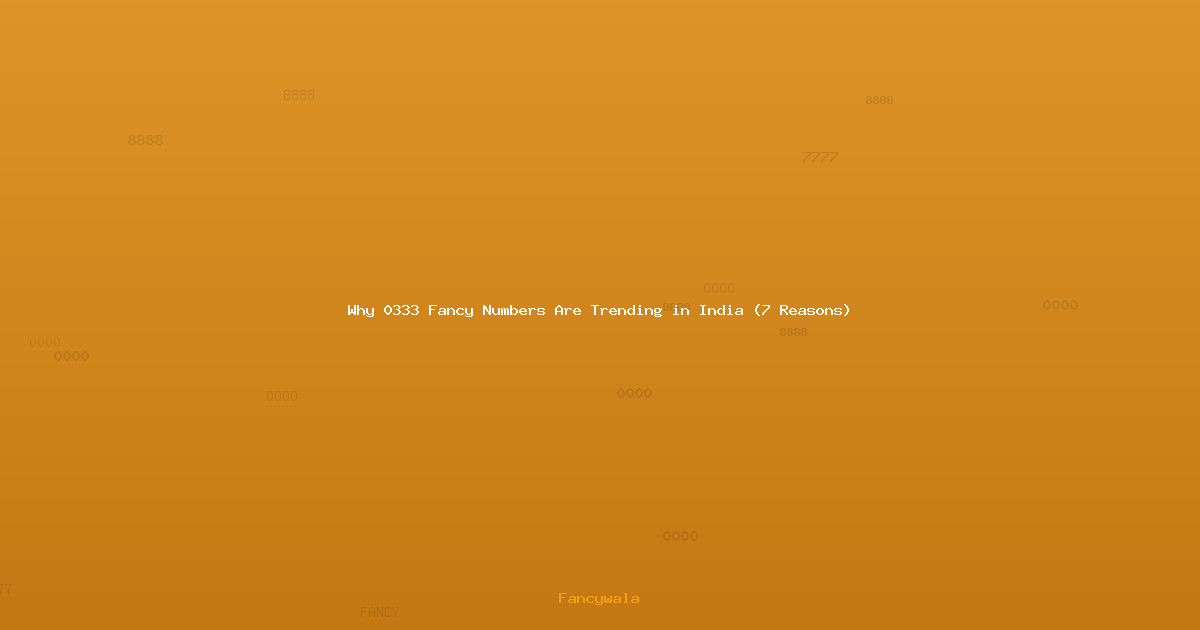 Why 0333 Fancy Numbers Are Trending in India (7 Reasons)
