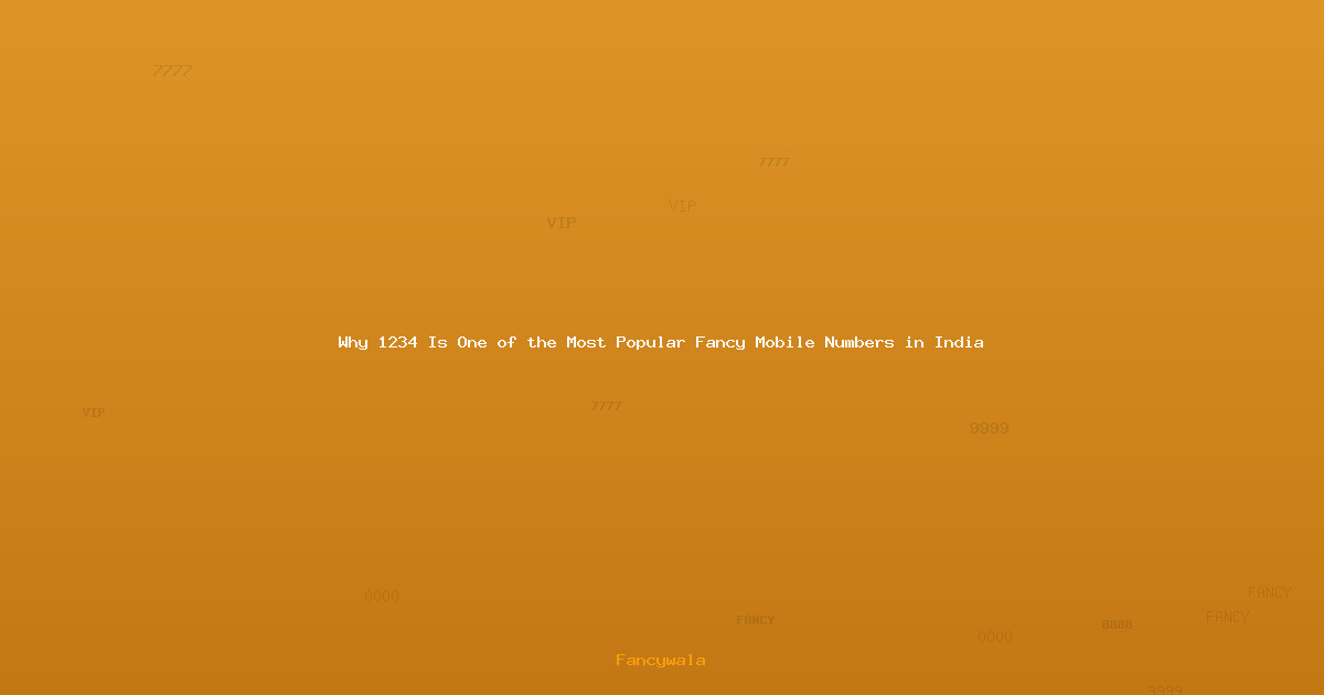Why 1234 Is One of the Most Popular Fancy Mobile Numbers in India