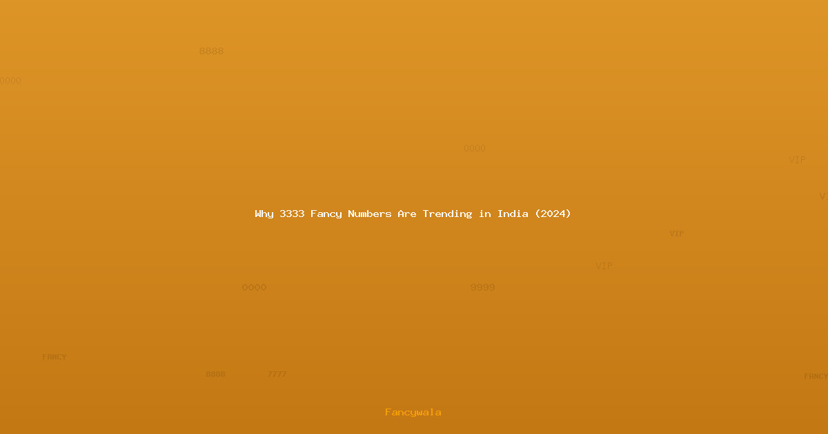 Why 3333 Fancy Numbers Are Trending in India (2024)