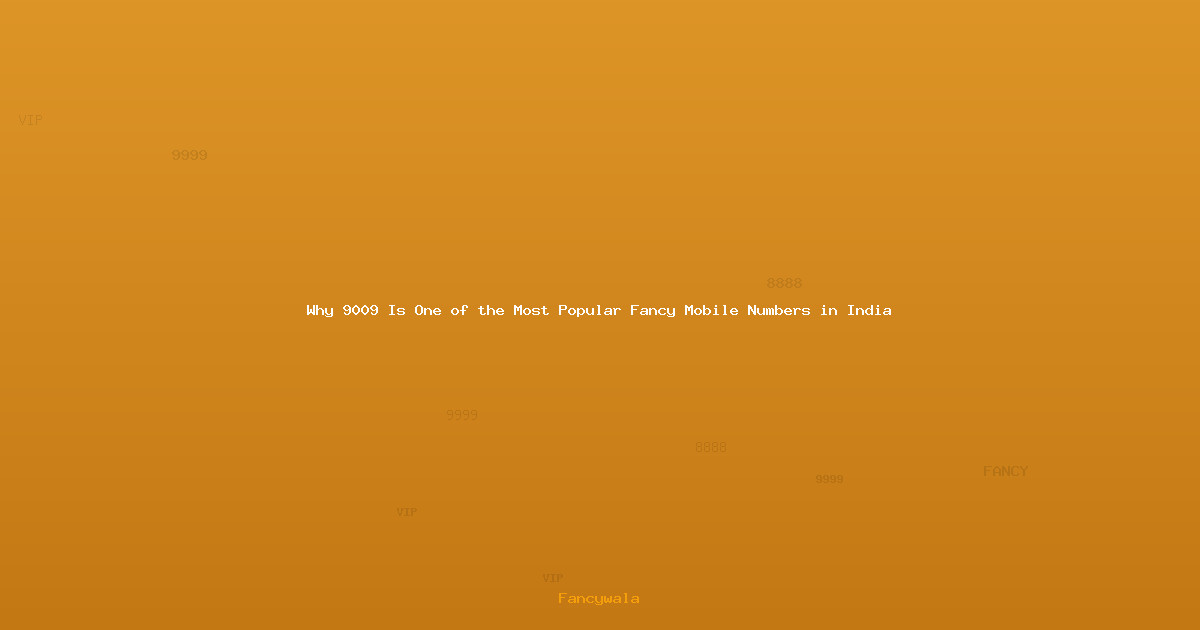 Why 9009 Is One of the Most Popular Fancy Mobile Numbers in India